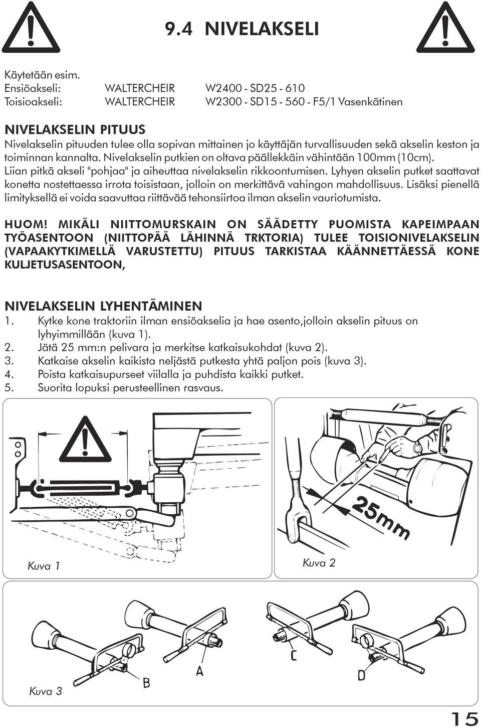 turvallisuuden sekä akselin keston ja toiminnan kannalta. Nivelakselin putkien on oltava päällekkäin vähintään 100mm (10cm). Liian pitkä akseli "pohjaa" ja aiheuttaa nivelakselin rikkoontumisen.