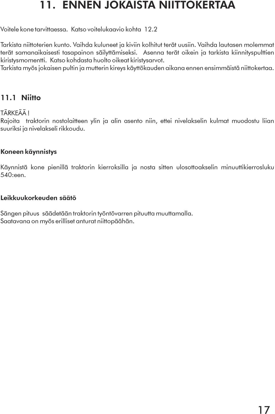 Tarkista myös jokaisen pultin ja mutterin kireys käyttökauden aikana ennen ensimmäistä niittokertaa. 11.1 Niitto TÄRKEÄÄ!