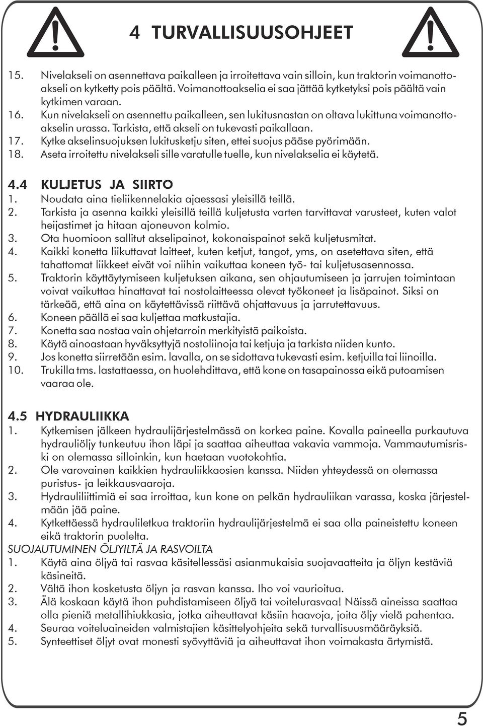 Tarkista, että akseli on tukevasti paikallaan. 17. Kytke akselinsuojuksen lukitusketju siten, ettei suojus pääse pyörimään. 18.