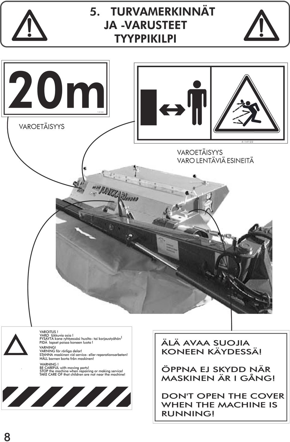 STANNA maskinen vid service- eller reparationsarbeten! HÅLL barnen borta från maskinen! WARNING! BE CAREFUL with moving parts!