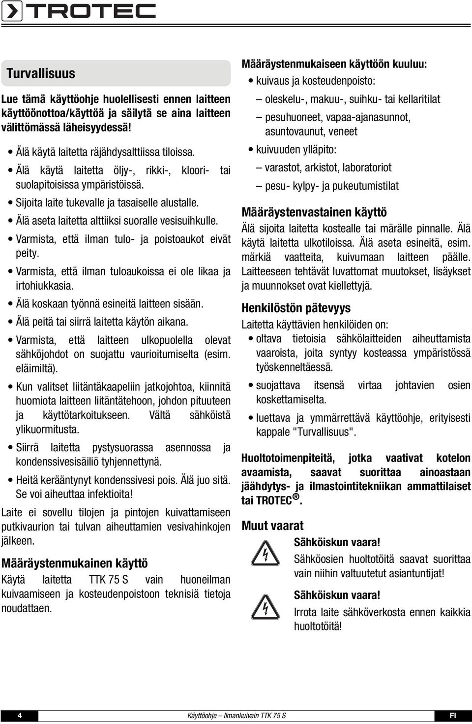 Varmista, että ilman tulo- ja poistoaukot eivät peity. Varmista, että ilman tuloaukoissa ei ole likaa ja irtohiukkasia. Älä koskaan työnnä esineitä laitteen sisään.