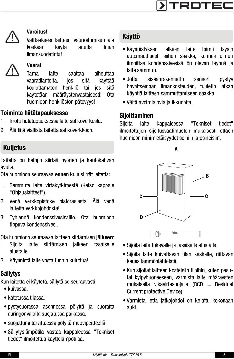 Irrota hätätapauksessa laite sähköverkosta. 2. Älä liitä viallista laitetta sähköverkkoon.