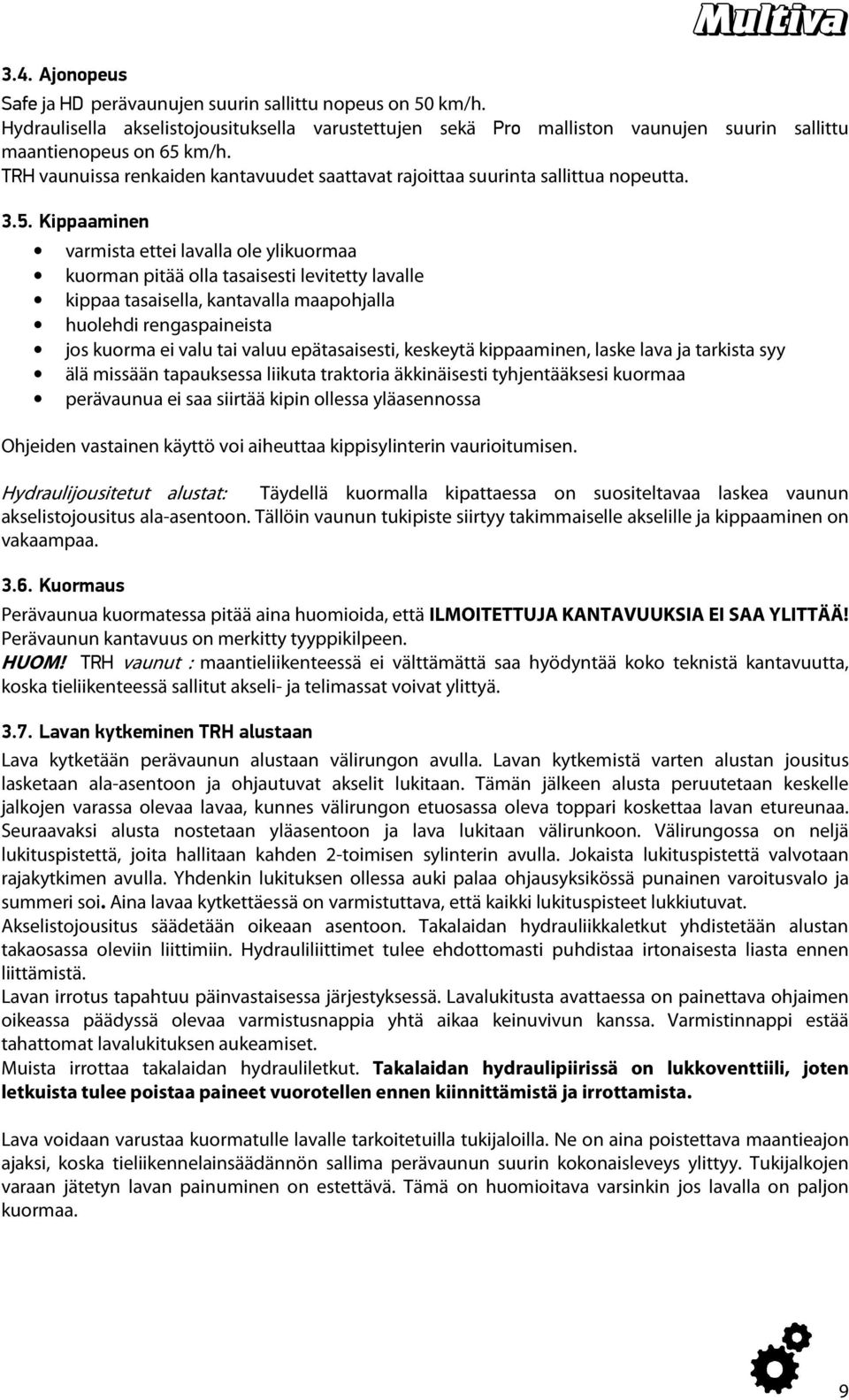 Kippaaminen varmista ettei lavalla ole ylikuormaa kuorman pitää olla tasaisesti levitetty lavalle kippaa tasaisella, kantavalla maapohjalla huolehdi rengaspaineista jos kuorma ei valu tai valuu