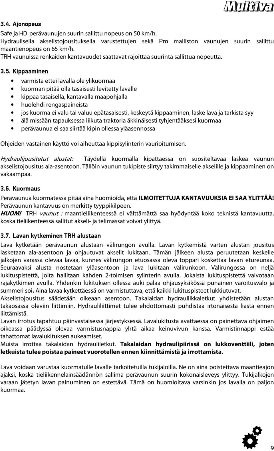 Kippaaminen varmista ettei lavalla ole ylikuormaa kuorman pitää olla tasaisesti levitetty lavalle kippaa tasaisella, kantavalla maapohjalla huolehdi rengaspaineista jos kuorma ei valu tai valuu