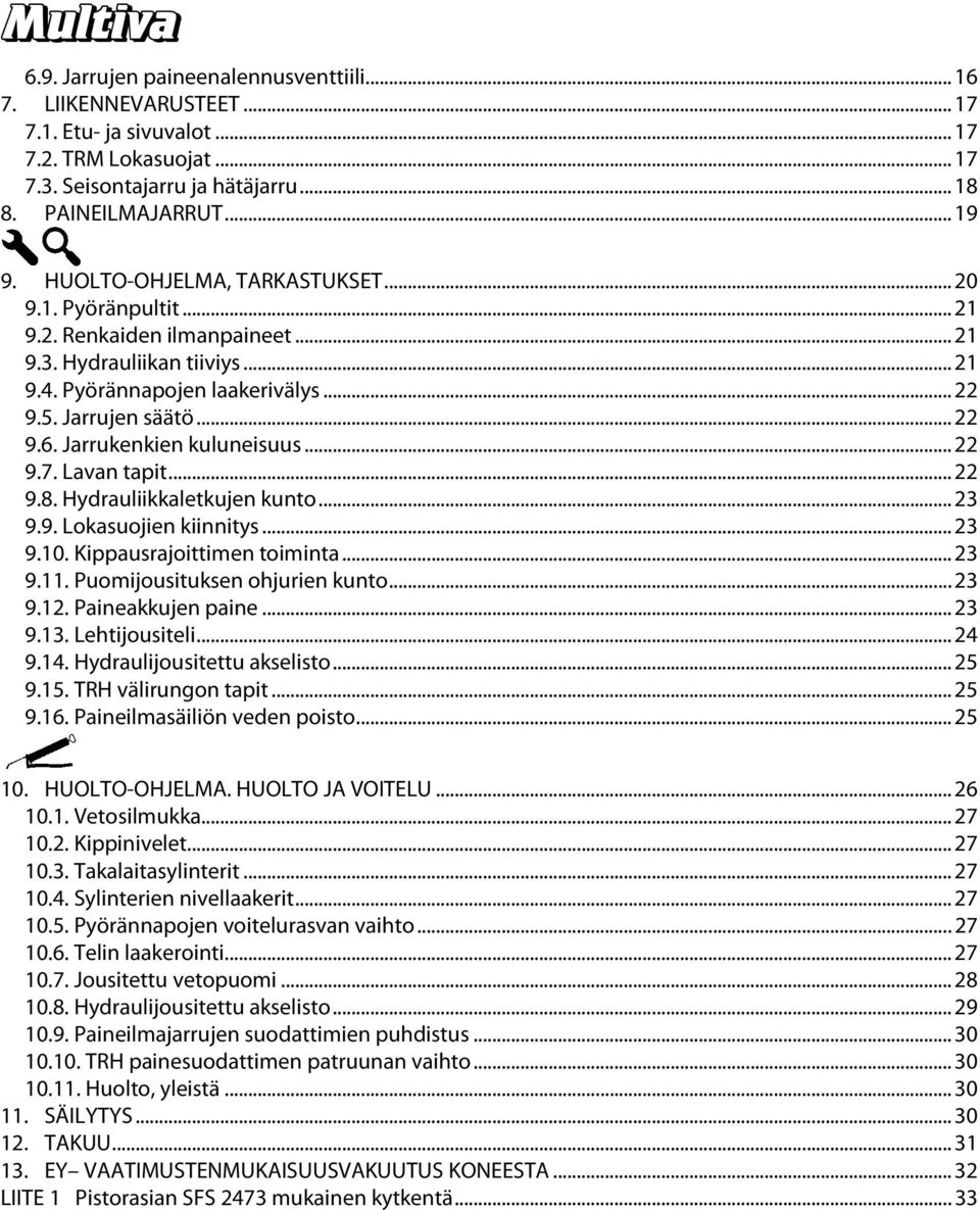 Jarrukenkien kuluneisuus... 22 9.7. Lavan tapit... 22 9.8. Hydrauliikkaletkujen kunto... 23 9.9. Lokasuojien kiinnitys... 23 9.10. Kippausrajoittimen toiminta... 23 9.11.