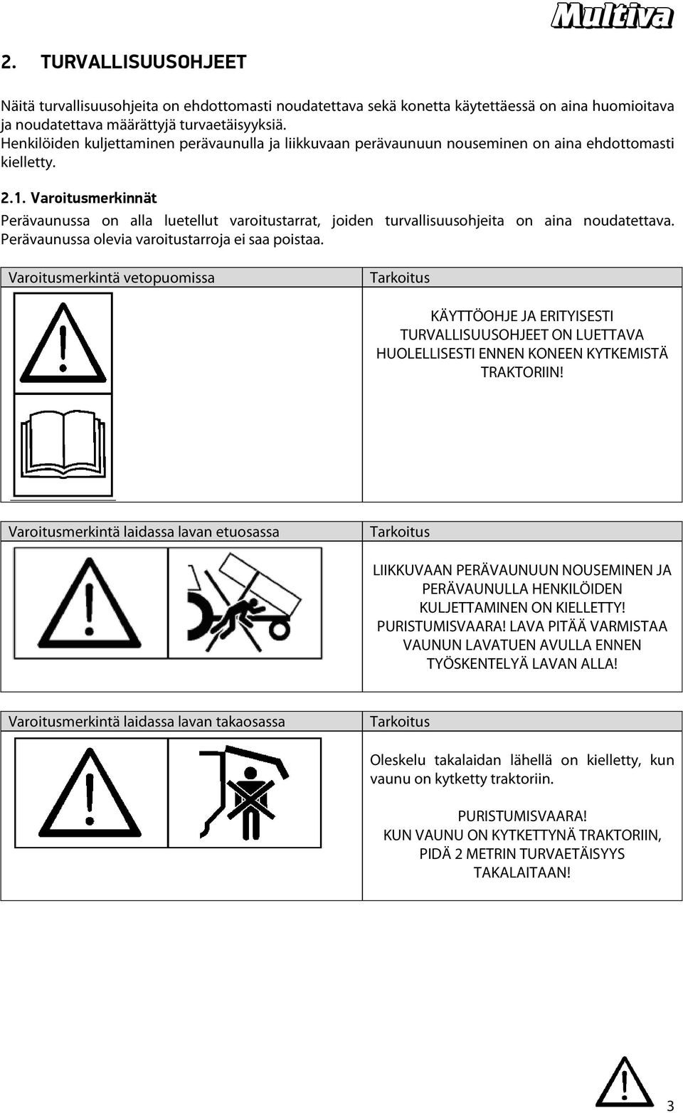 Varoitusmerkinnät Perävaunussa on alla luetellut varoitustarrat, joiden turvallisuusohjeita on aina noudatettava. Perävaunussa olevia varoitustarroja ei saa poistaa.