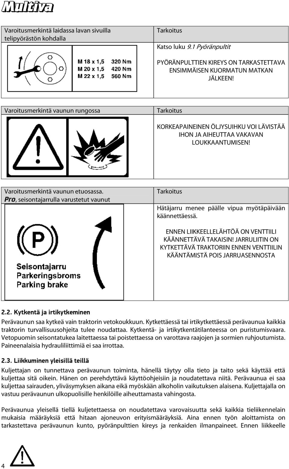 Pro, seisontajarrulla varustetut vaunut Tarkoitus Hätäjarru menee päälle vipua myötäpäivään käännettäessä. ENNEN LIIKKEELLELÄHTÖÄ ON VENTTIILI KÄÄNNETTÄVÄ TAKAISIN!