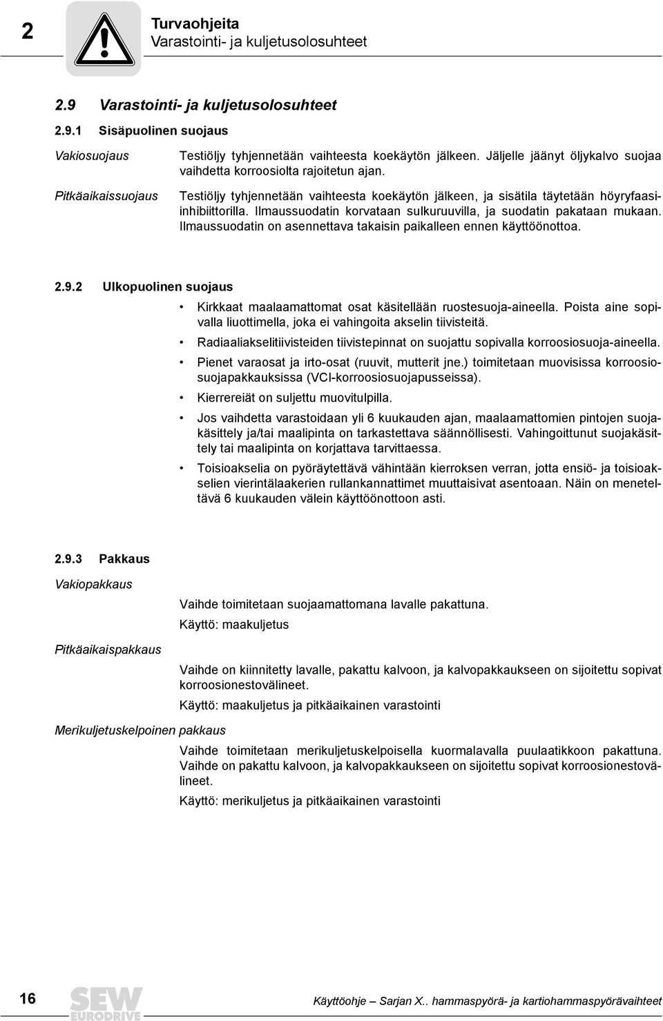 Ilmaussuodatin korvataan sulkuruuvilla, ja suodatin pakataan mukaan. Ilmaussuodatin on asennettava takaisin paikalleen ennen käyttöönottoa. 2.9.