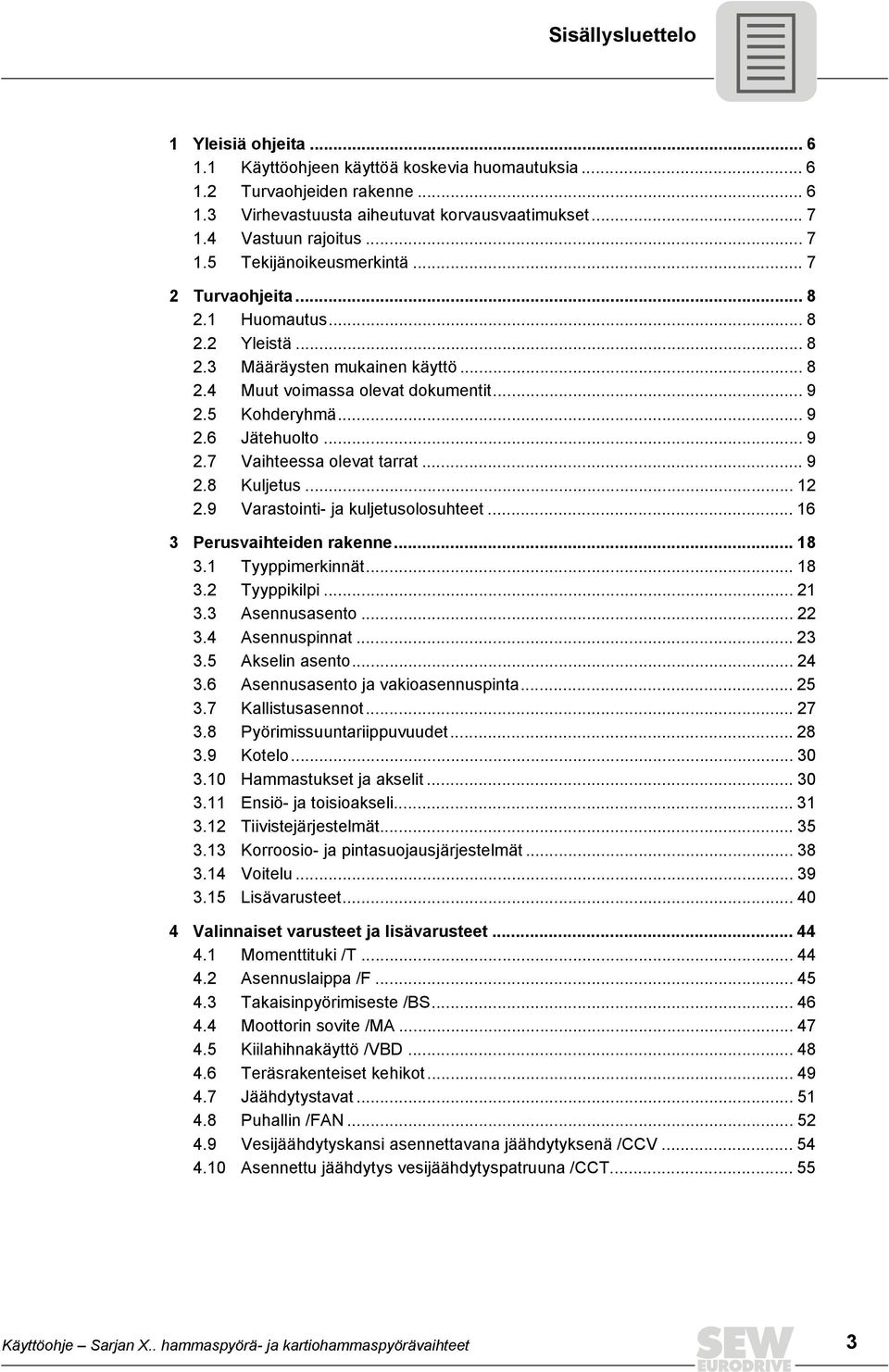 .. 9 2.7 Vaihteessa olevat tarrat... 9 2.8 Kuljetus... 12 2.9 Varastointi- ja kuljetusolosuhteet... 16 3 Perusvaihteiden rakenne... 18 3.1 Tyyppimerkinnät... 18 3.2 Tyyppikilpi... 21 3.