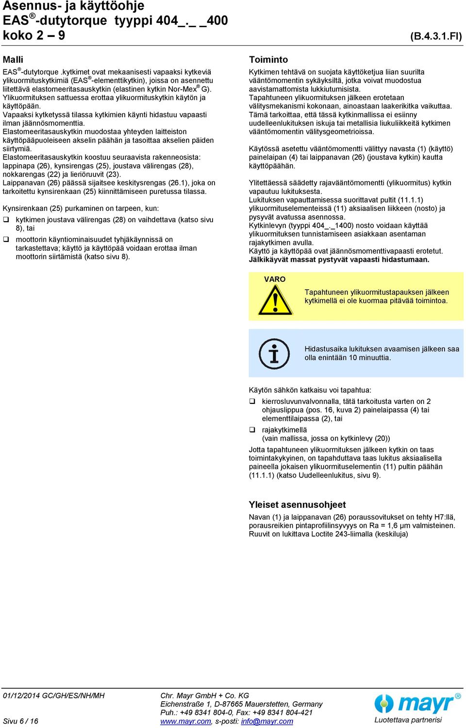 Elastomeeritasauskytkin muodostaa yhteyden laitteiston käyttöpääpuoleiseen akselin päähän ja tasoittaa akselien päiden siirtymiä.