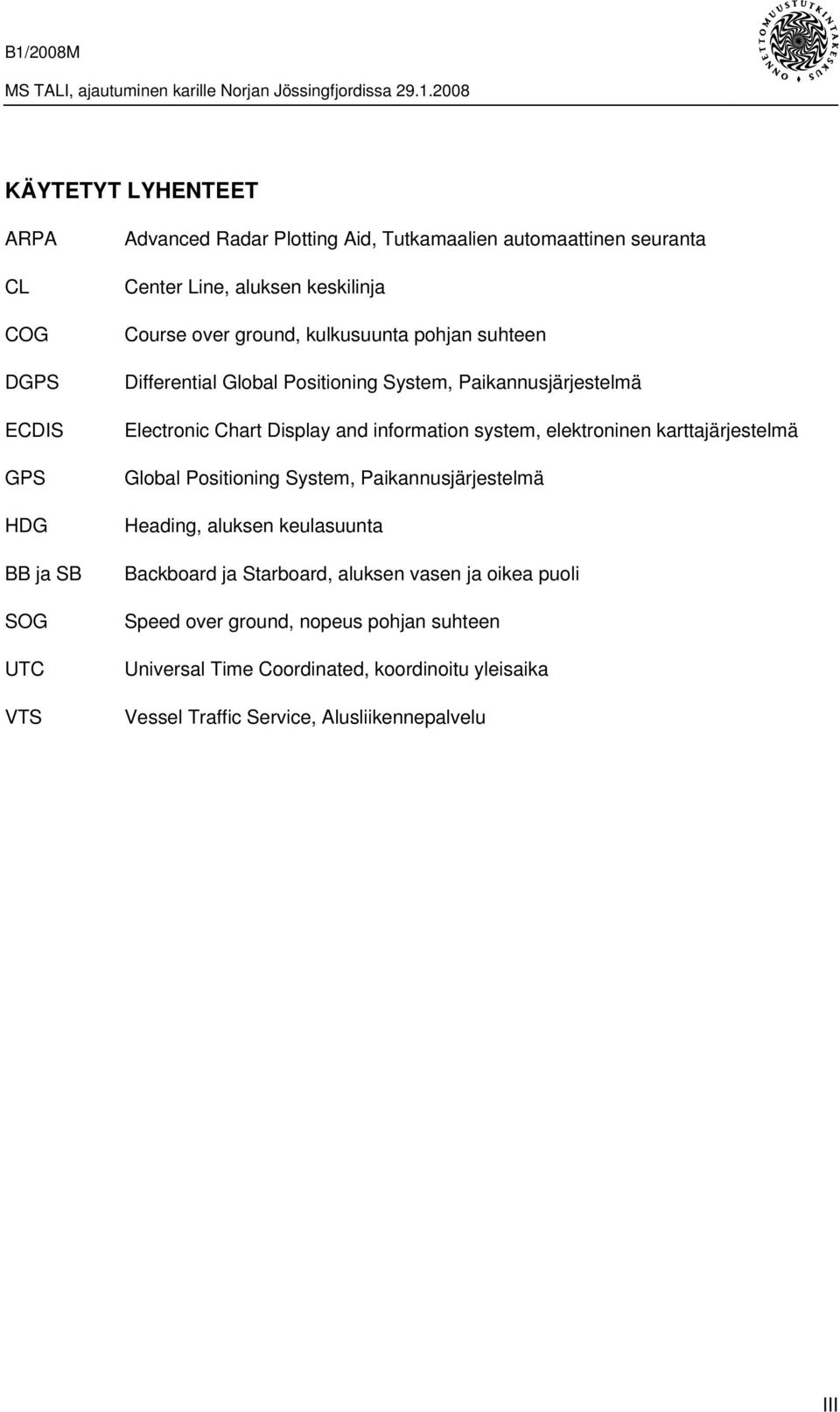 information system, elektroninen karttajärjestelmä Global Positioning System, Paikannusjärjestelmä Heading, aluksen keulasuunta Backboard ja Starboard,