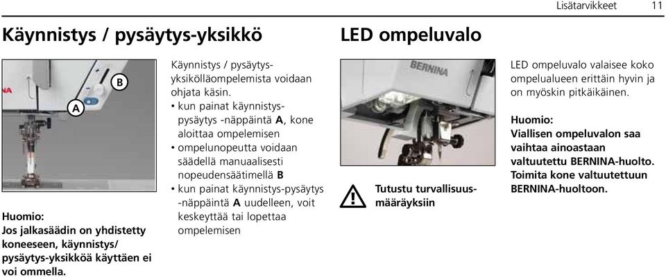 kun painat käynnistyspysäytys -näppäintä A, kone aloittaa ompelemisen ompelunopeutta voidaan säädellä manuaalisesti nopeudensäätimellä B kun painat käynnistys-pysäytys