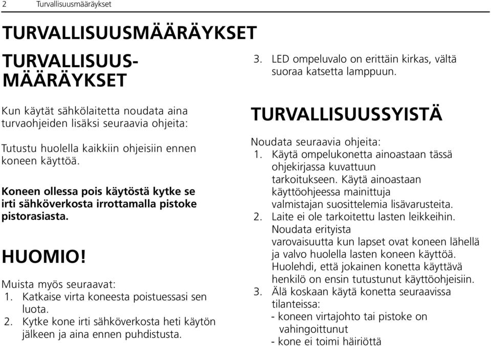 Koneen ollessa pois käytöstä kytke se irti sähköverkosta irrottamalla pistoke pistorasiasta. HUOMIO! Muista myös seuraavat: 1. Katkaise virta koneesta poistuessasi sen luota. 2.