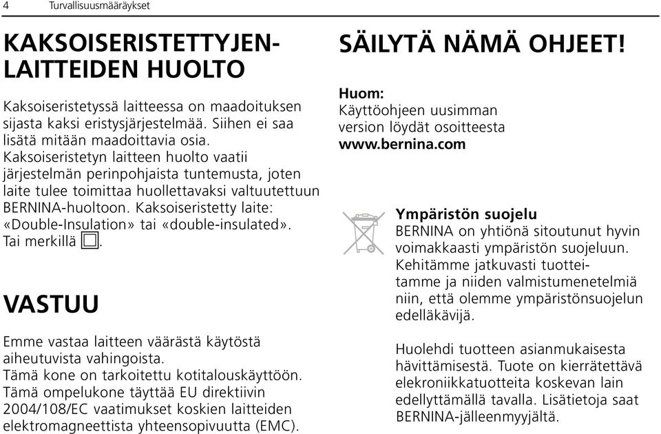 Kaksoiseristetty laite: «Double-Insulation» tai «double-insulated». Tai merkillä. VASTUU Emme vastaa laitteen väärästä käytöstä aiheutuvista vahingoista. Tämä kone on tarkoitettu kotitalouskäyttöön.