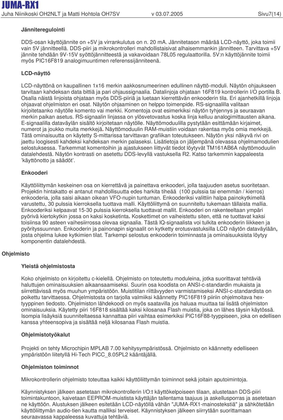 Tarvittava +5V jännite tehdään 9V-15V syöttöjännitteestä ja vakavoidaan 78L05 regulaattorilla. 5V:n käyttöjännite toimii myös PIC16F819 analogimuuntimen referenssijänniteenä.