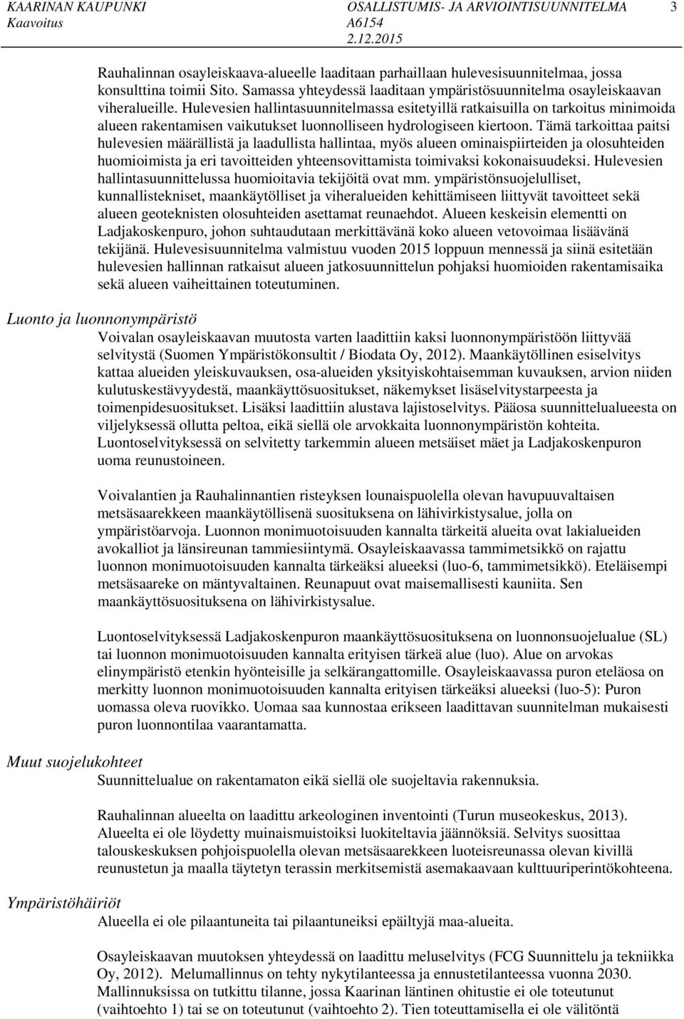 Tämä tarkoittaa paitsi hulevesien määrällistä ja laadullista hallintaa, myös alueen ominaispiirteiden ja olosuhteiden huomioimista ja eri tavoitteiden yhteensovittamista toimivaksi kokonaisuudeksi.