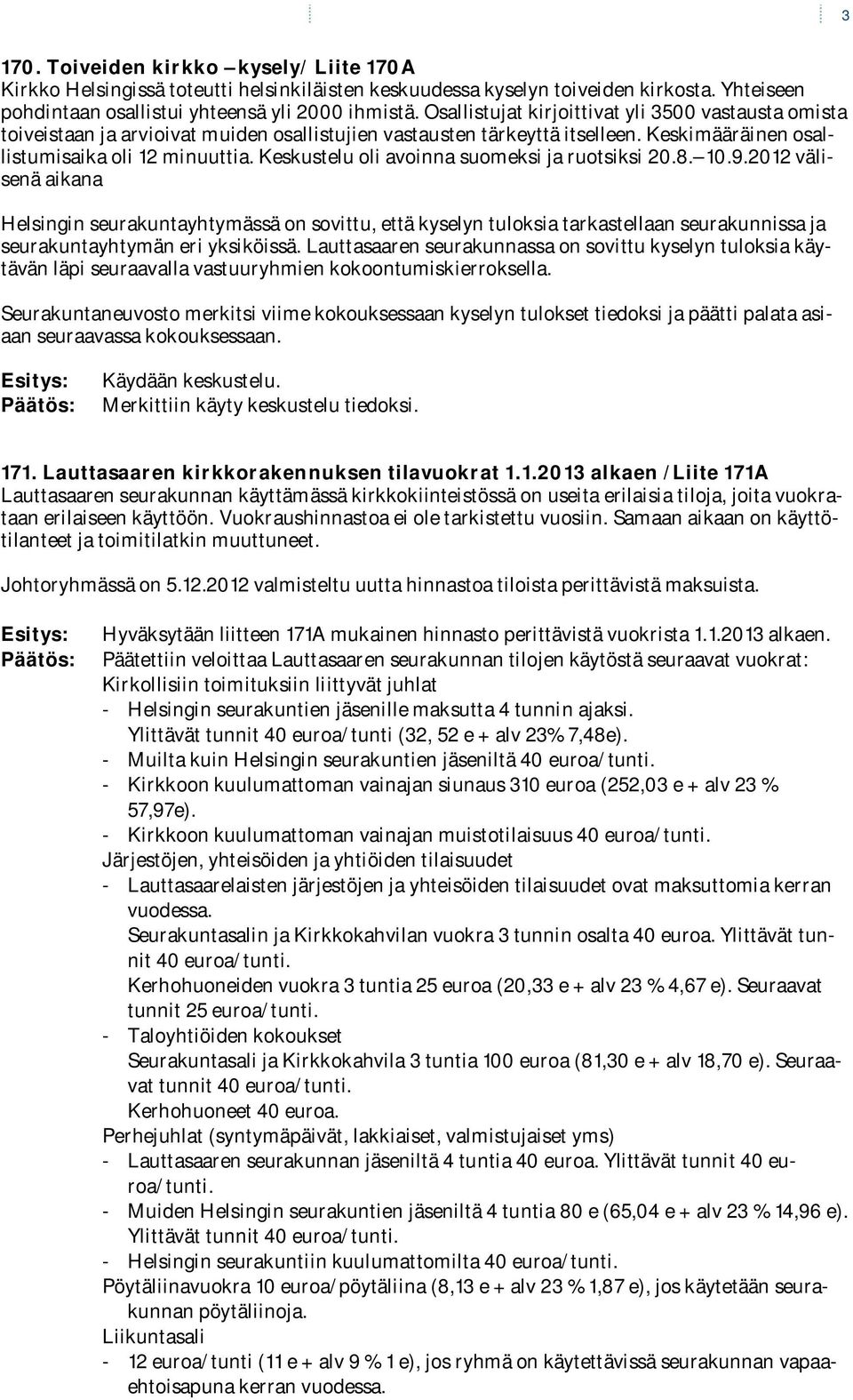 Keskustelu oli avoinna suomeksi ja ruotsiksi 20.8. 10.9.