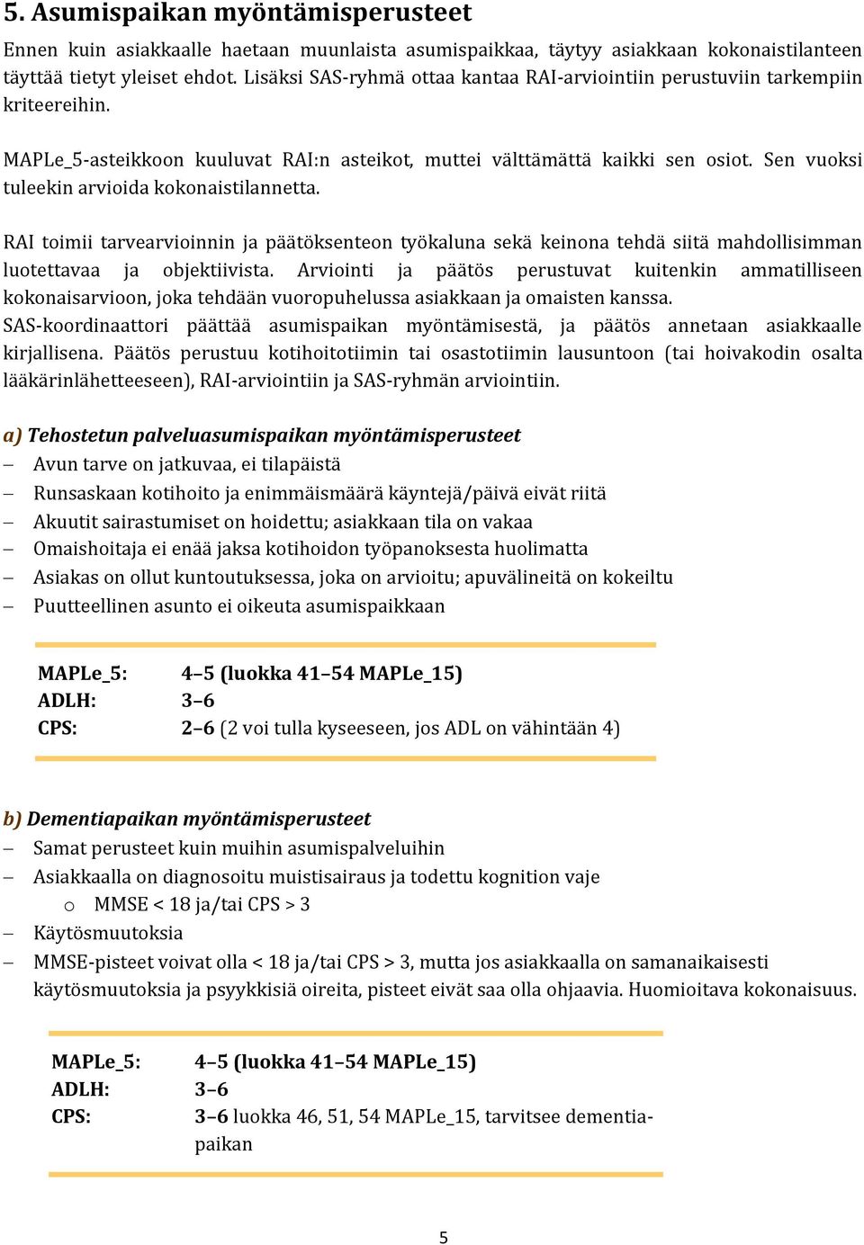 Sen vuoksi tuleekin arvioida kokonaistilannetta. RAI toimii tarvearvioinnin ja päätöksenteon työkaluna sekä keinona tehdä siitä mahdollisimman luotettavaa ja objektiivista.