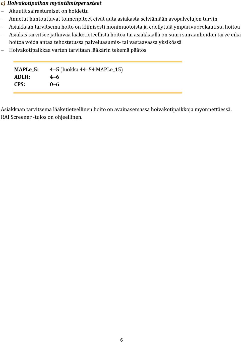 sairaanhoidon tarve eikä hoitoa voida antaa tehostetussa palveluasumis- tai vastaavassa yksikössä Hoivakotipaikkaa varten tarvitaan lääkärin tekemä päätös MAPLe_5: 4 5