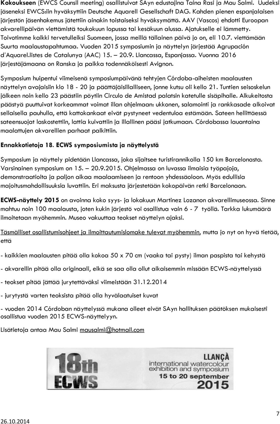 Ajatukselle ei lämmetty. Toivotimme kaikki tervetulleiksi Suomeen, jossa meillä tällainen päivä jo on, eli 10.7. viettämään Suurta maalaustapahtumaa.