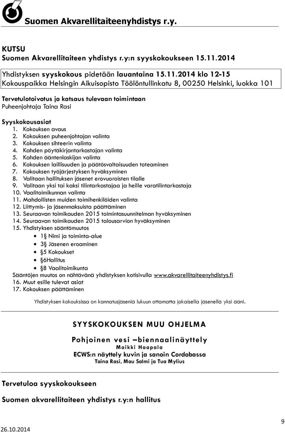 2014 klo 12-15 Kokouspaikka Helsingin Aikuisopisto Töölöntullinkatu 8, 00250 Helsinki, luokka 101 Tervetulotoivotus ja katsaus tulevaan toimintaan Puheenjohtaja Taina Rasi Syyskokousasiat 1.