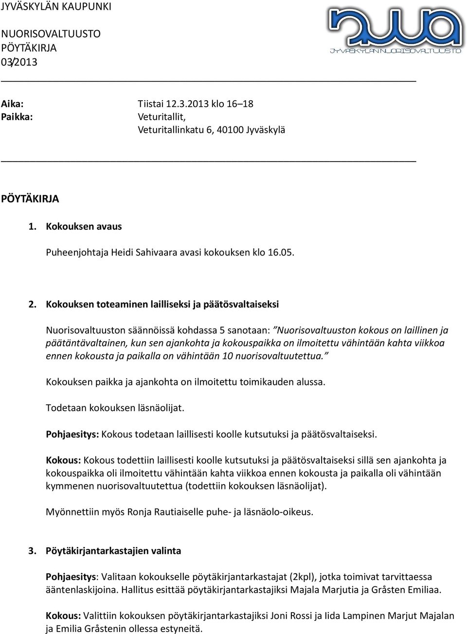 on ilmoitettu vähintään kahta viikkoa ennen kokousta ja paikalla on vähintään 10 nuorisovaltuutettua. Kokouksen paikka ja ajankohta on ilmoitettu toimikauden alussa. Todetaan kokouksen läsnäolijat.