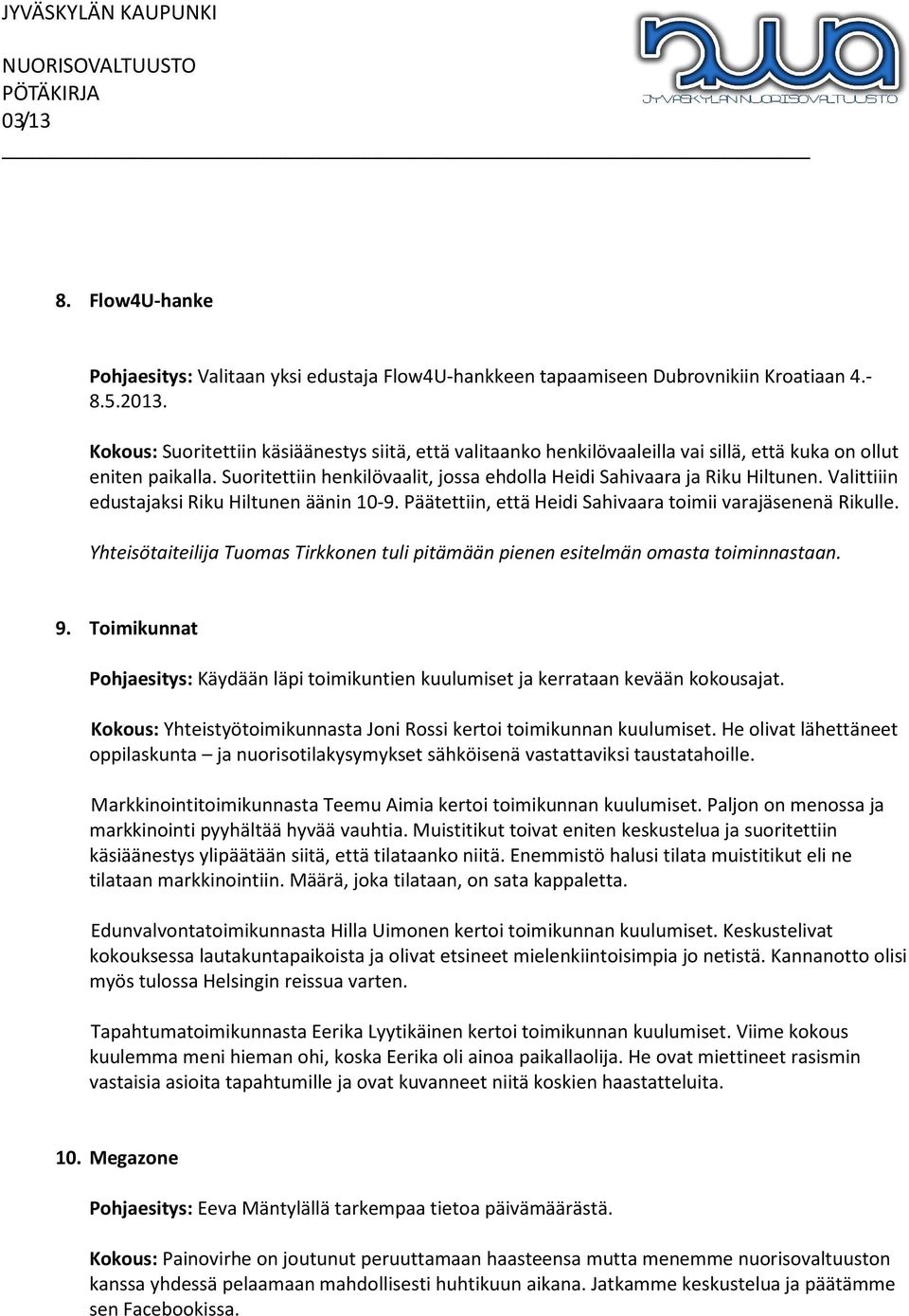 Valittiiin edustajaksi Riku Hiltunen äänin 10-9. Päätettiin, että Heidi Sahivaara toimii varajäsenenä Rikulle. Yhteisötaiteilija Tuomas Tirkkonen tuli pitämään pienen esitelmän omasta toiminnastaan.