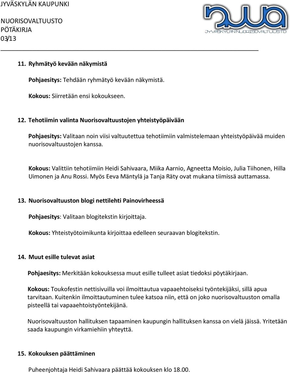 Kokous: Valittiin tehotiimiin Heidi Sahivaara, Miika Aarnio, Agneetta Moisio, Julia Tiihonen, Hilla Uimonen ja Anu Rossi. Myös Eeva Mäntylä ja Tanja Räty ovat mukana tiimissä auttamassa. 13.