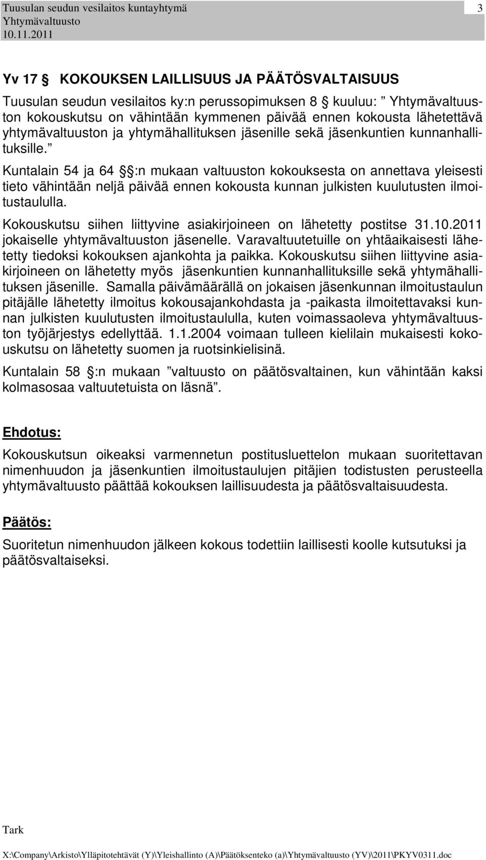 Kuntalain 54 ja 64 :n mukaan valtuuston kokouksesta on annettava yleisesti tieto vähintään neljä päivää ennen kokousta kunnan julkisten kuulutusten ilmoitustaululla.