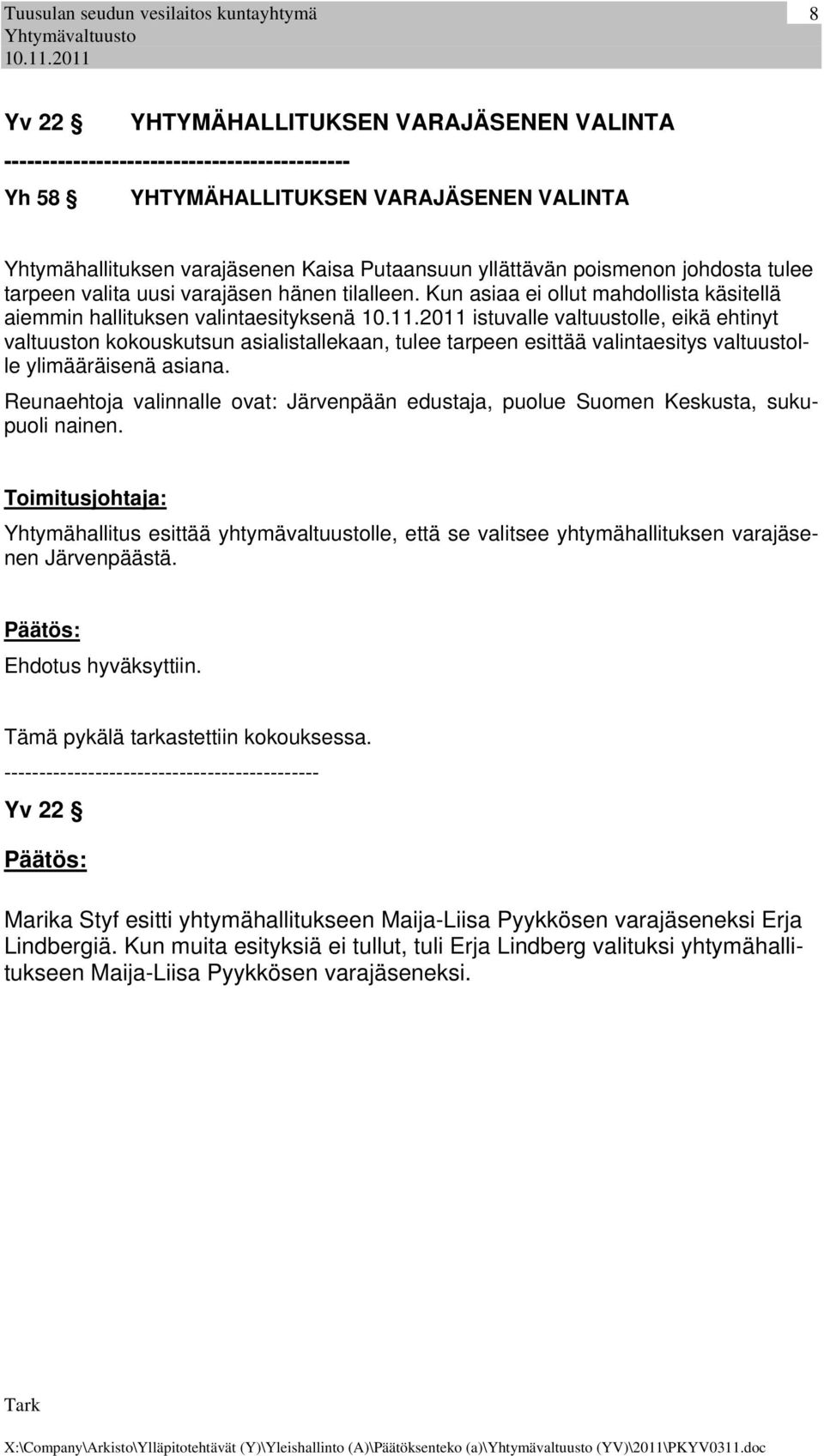 Kun asiaa ei ollut mahdollista käsitellä aiemmin hallituksen valintaesityksenä istuvalle valtuustolle, eikä ehtinyt valtuuston kokouskutsun asialistallekaan, tulee tarpeen esittää valintaesitys