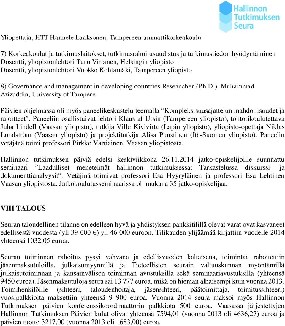 Paneeliin osallistuivat lehtori Klaus af Ursin (Tampereen yliopisto), tohtorikoulutettava Juha Lindell (Vaasan yliopisto), tutkija Ville Kivivirta (Lapin yliopisto), yliopisto-opettaja Niklas