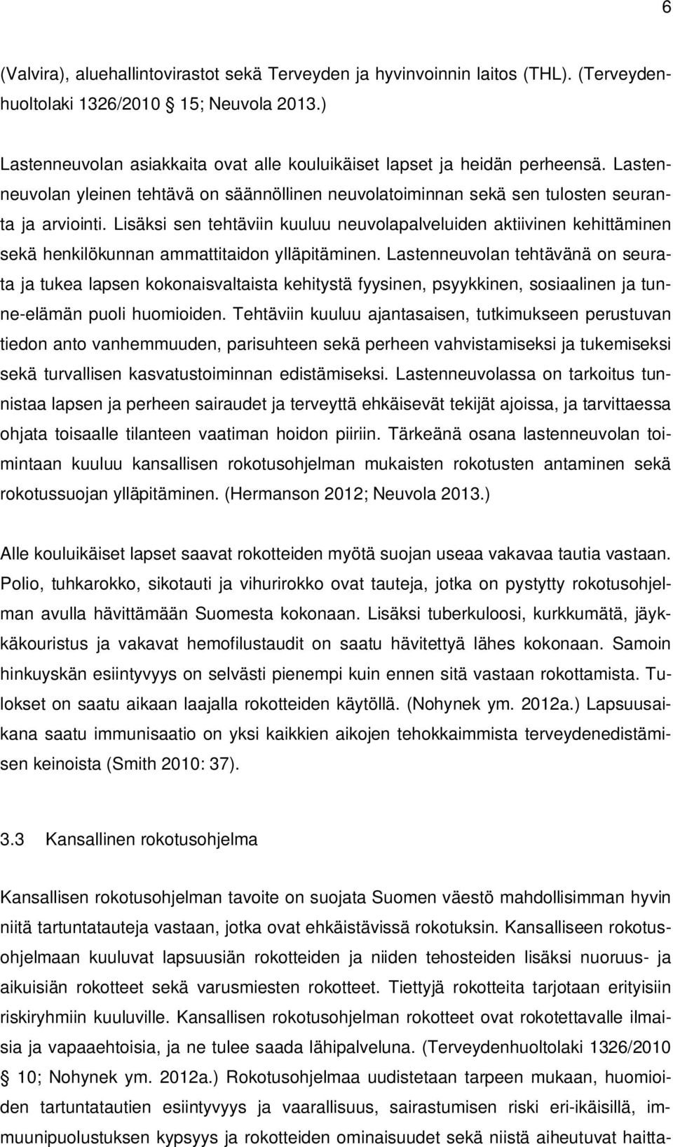 Lisäksi sen tehtäviin kuuluu neuvolapalveluiden aktiivinen kehittäminen sekä henkilökunnan ammattitaidon ylläpitäminen.