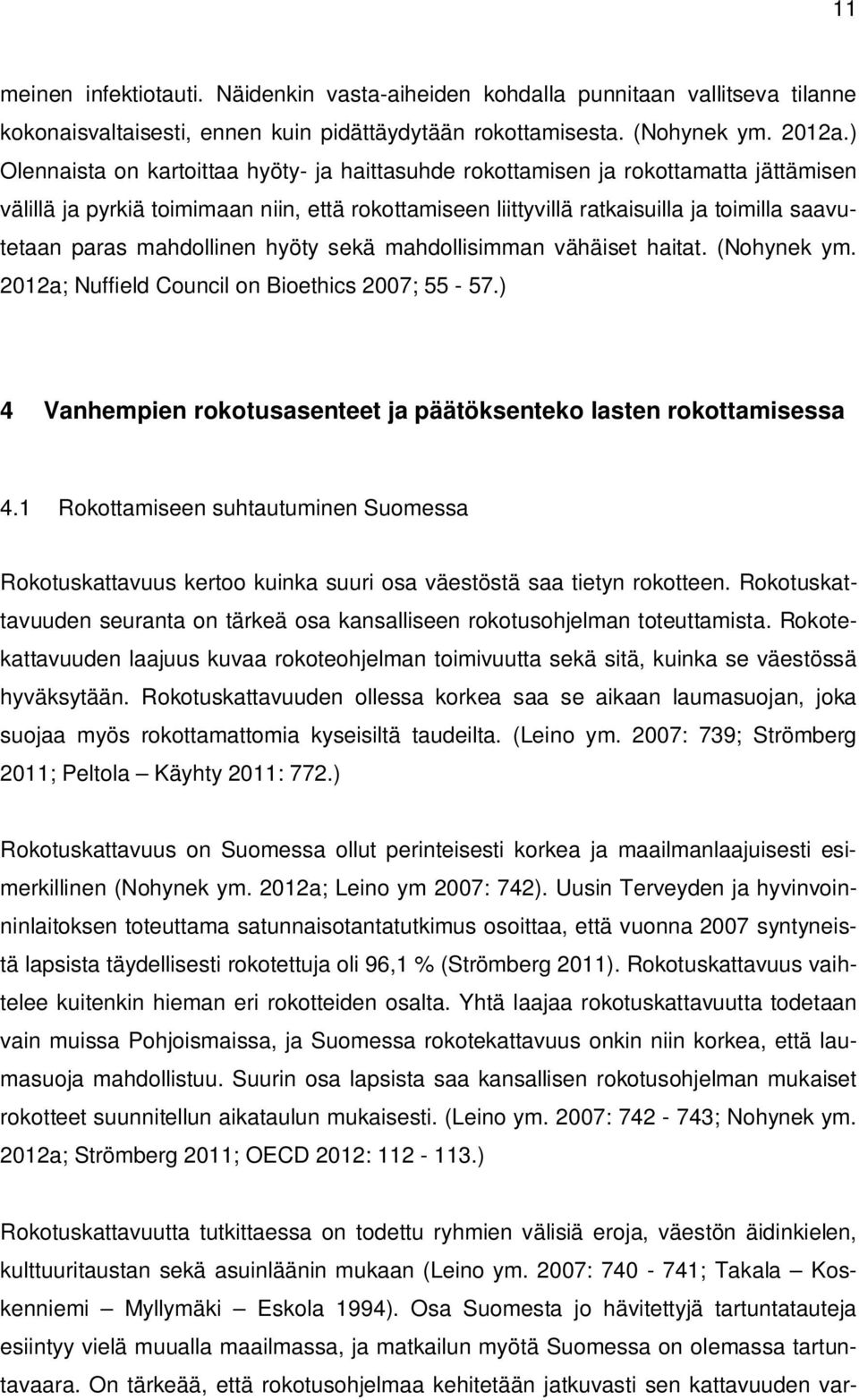 mahdollinen hyöty sekä mahdollisimman vähäiset haitat. (Nohynek ym. 2012a; Nuffield Council on Bioethics 2007; 55-57.) 4 Vanhempien rokotusasenteet ja päätöksenteko lasten rokottamisessa 4.