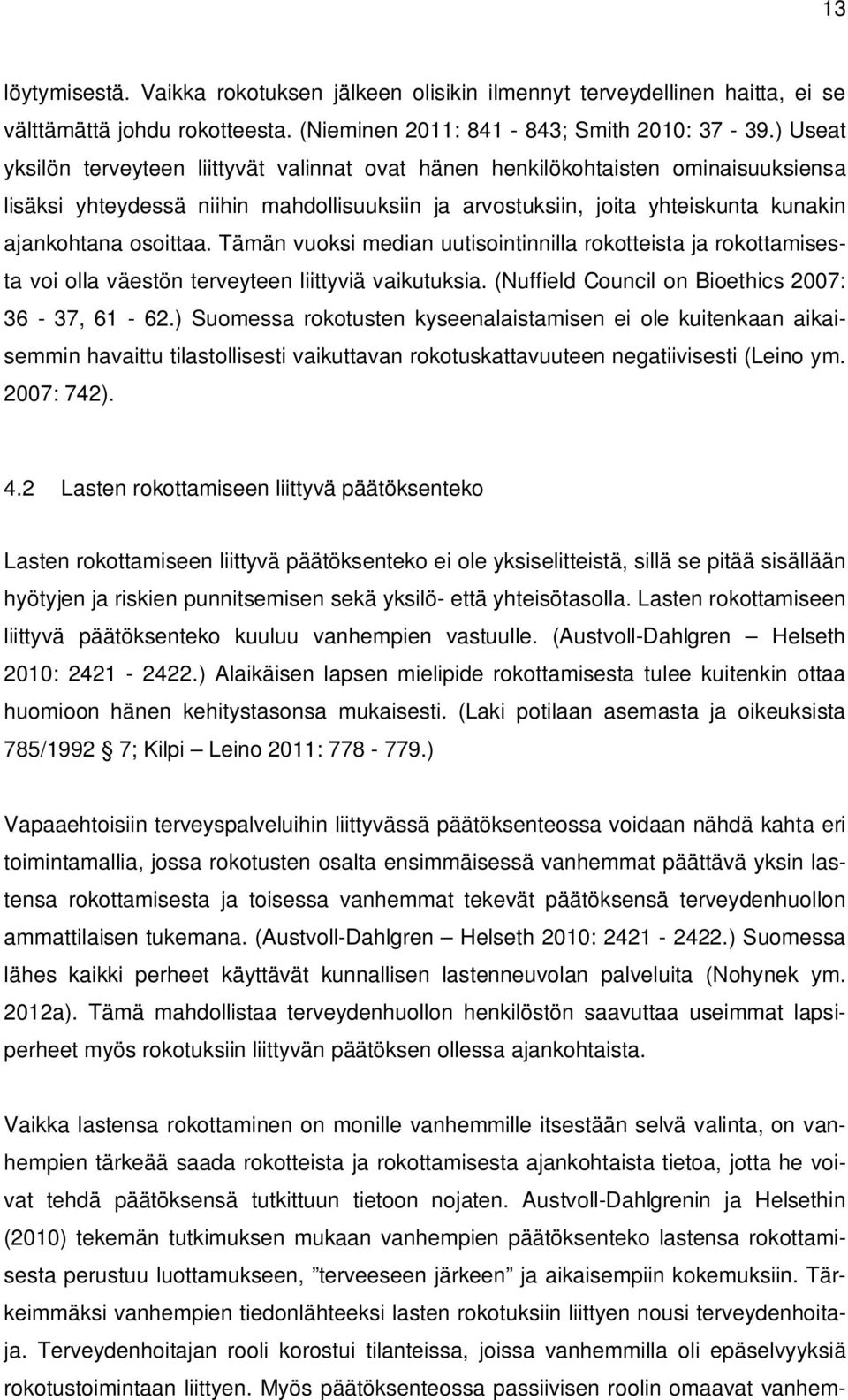 Tämän vuoksi median uutisointinnilla rokotteista ja rokottamisesta voi olla väestön terveyteen liittyviä vaikutuksia. (Nuffield Council on Bioethics 2007: 36-37, 61-62.