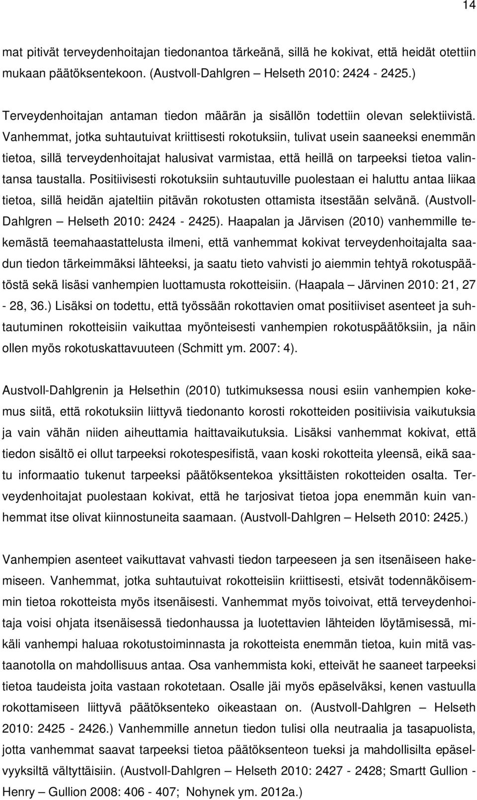 Vanhemmat, jotka suhtautuivat kriittisesti rokotuksiin, tulivat usein saaneeksi enemmän tietoa, sillä terveydenhoitajat halusivat varmistaa, että heillä on tarpeeksi tietoa valintansa taustalla.
