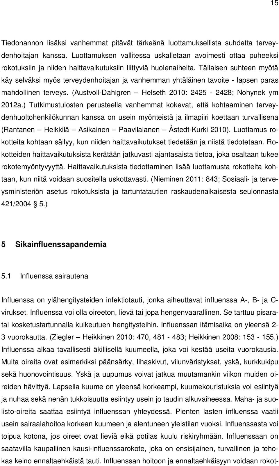 Tällaisen suhteen myötä käy selväksi myös terveydenhoitajan ja vanhemman yhtäläinen tavoite - lapsen paras mahdollinen terveys. (Austvoll-Dahlgren Helseth 2010: 2425-2428; Nohynek ym 2012a.