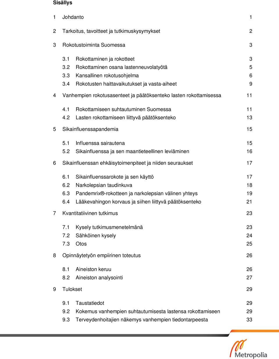 2 Lasten rokottamiseen liittyvä päätöksenteko 13 5 Sikainfluenssapandemia 15 5.1 Influenssa sairautena 15 5.