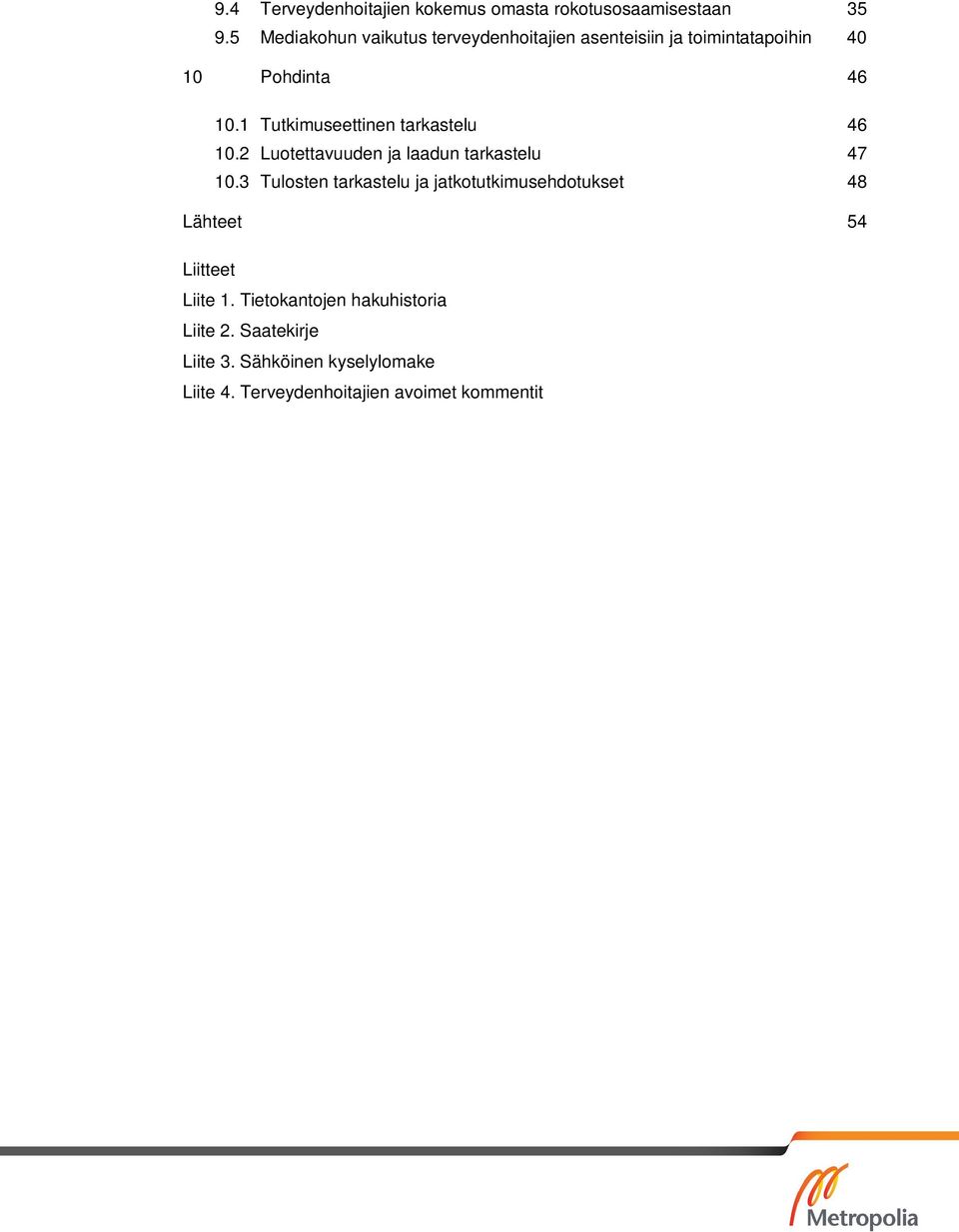 1 Tutkimuseettinen tarkastelu 46 10.2 Luotettavuuden ja laadun tarkastelu 47 10.