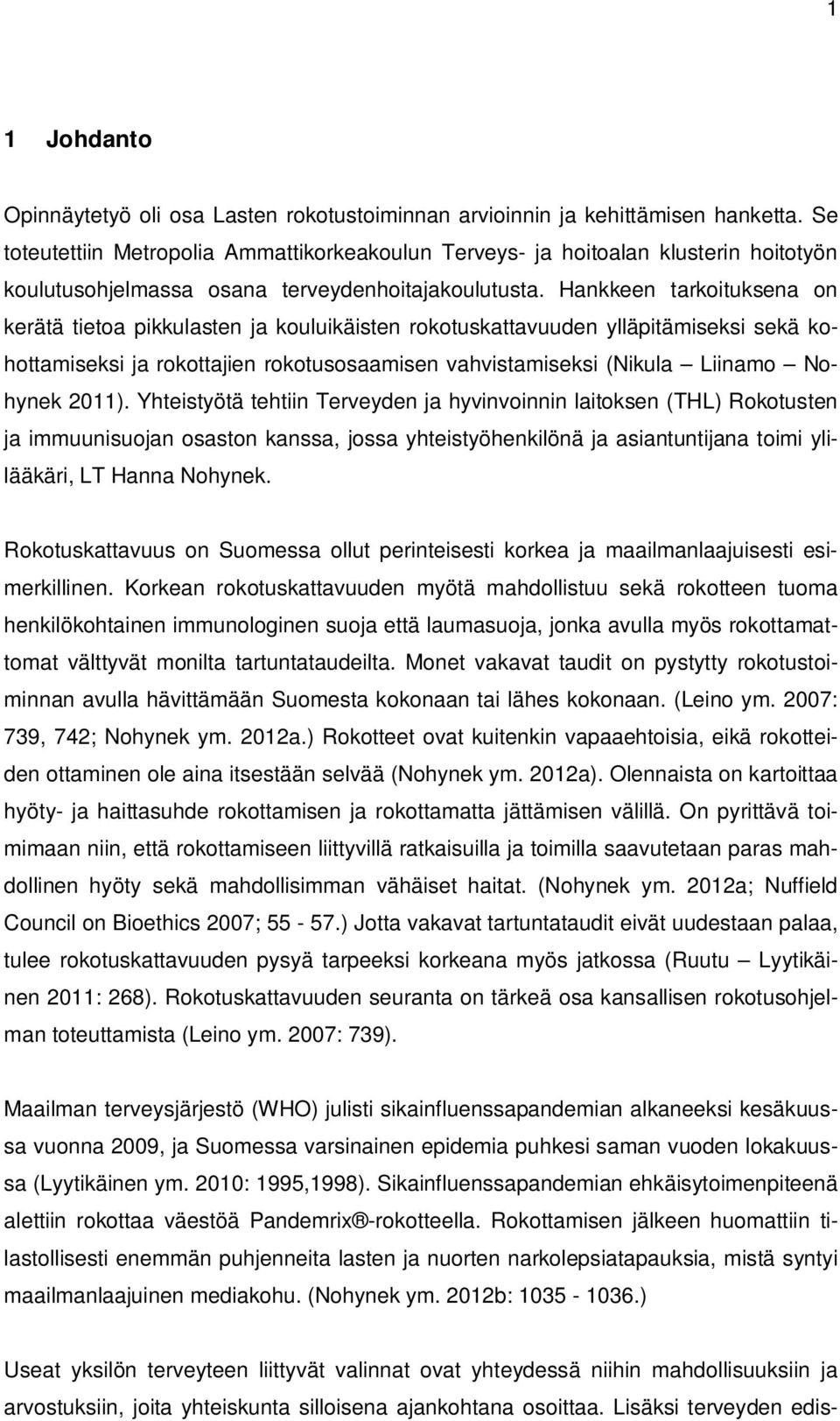 Hankkeen tarkoituksena on kerätä tietoa pikkulasten ja kouluikäisten rokotuskattavuuden ylläpitämiseksi sekä kohottamiseksi ja rokottajien rokotusosaamisen vahvistamiseksi (Nikula Liinamo Nohynek