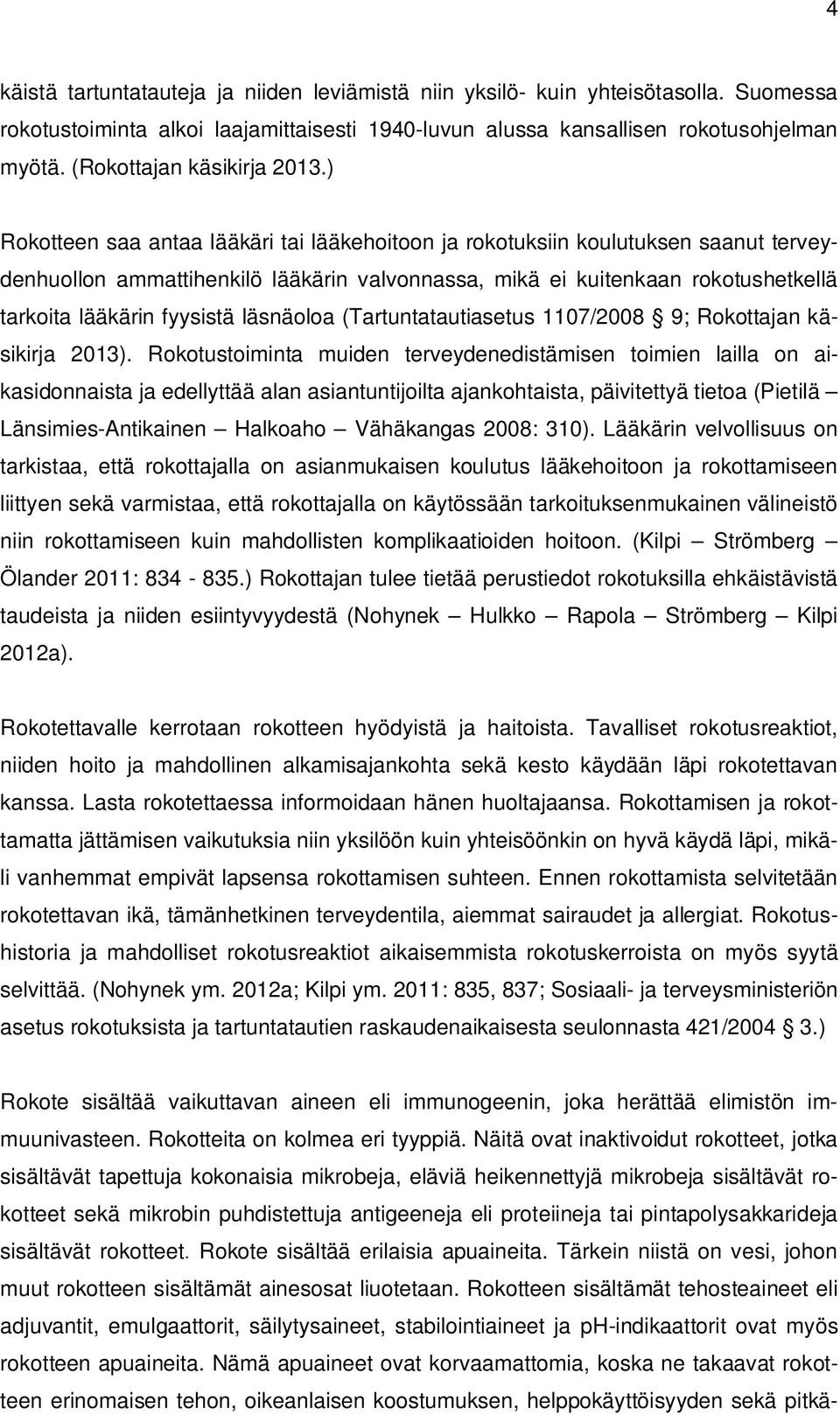 ) Rokotteen saa antaa lääkäri tai lääkehoitoon ja rokotuksiin koulutuksen saanut terveydenhuollon ammattihenkilö lääkärin valvonnassa, mikä ei kuitenkaan rokotushetkellä tarkoita lääkärin fyysistä