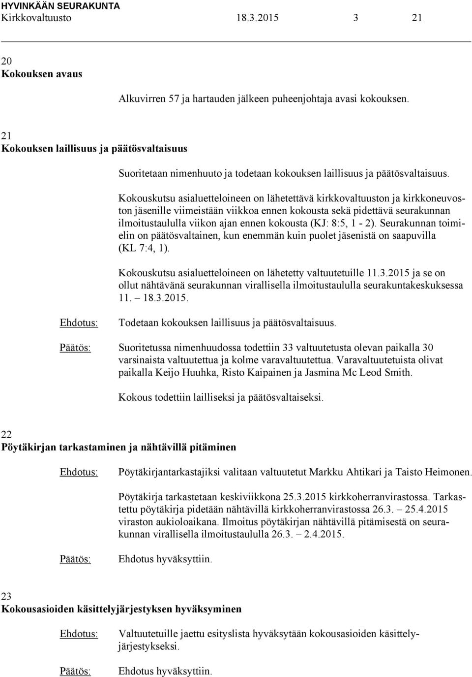 Kokouskutsu asialuetteloineen on lähetettävä kirkkovaltuuston ja kirkkoneuvoston jäsenille viimeistään viikkoa ennen kokousta sekä pidettävä seurakunnan ilmoitustaululla viikon ajan ennen kokousta