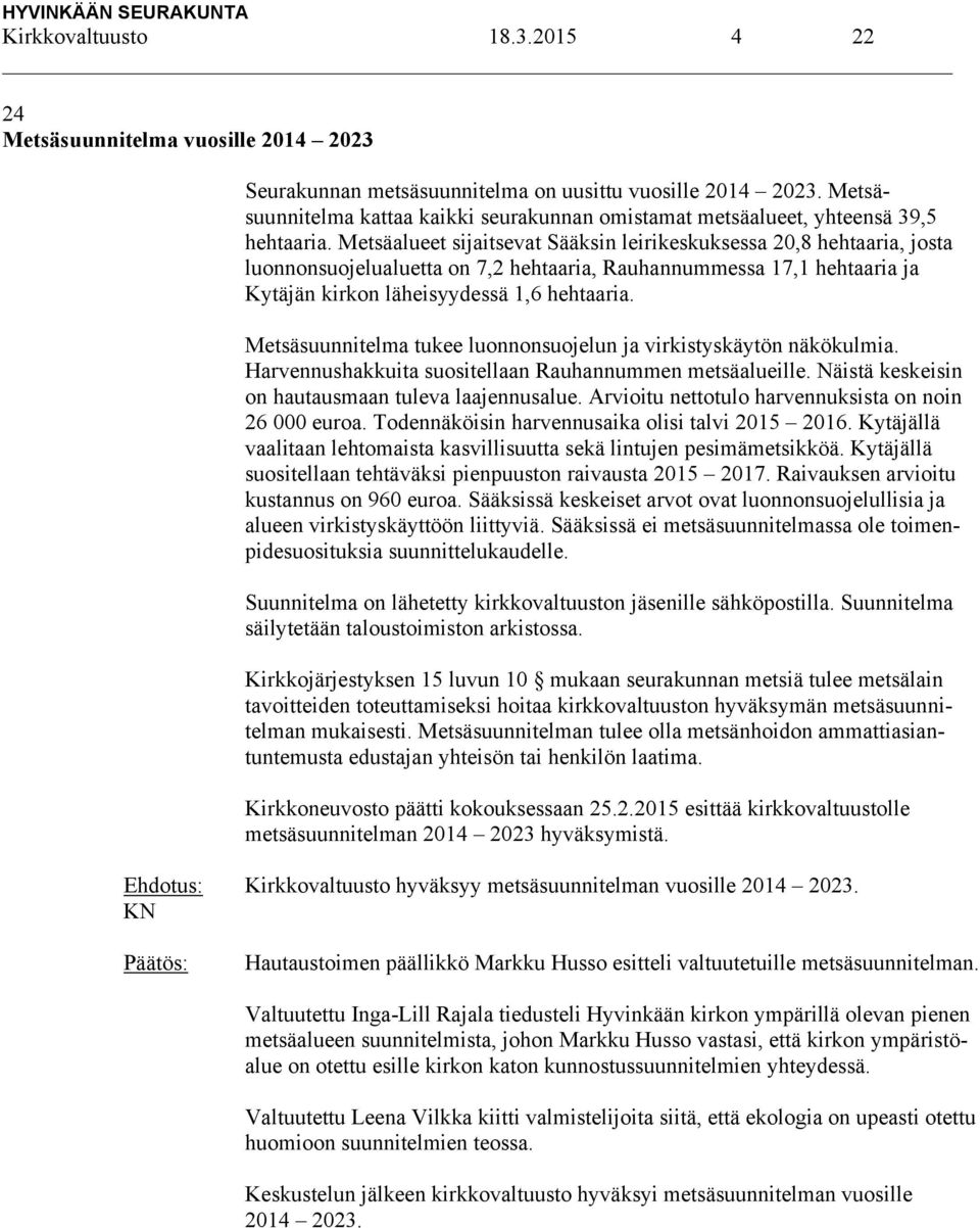 Metsäalueet sijaitsevat Sääksin leirikeskuksessa 20,8 hehtaaria, josta luonnonsuojelualuetta on 7,2 hehtaaria, Rauhannummessa 17,1 hehtaaria ja Kytäjän kirkon läheisyydessä 1,6 hehtaaria.