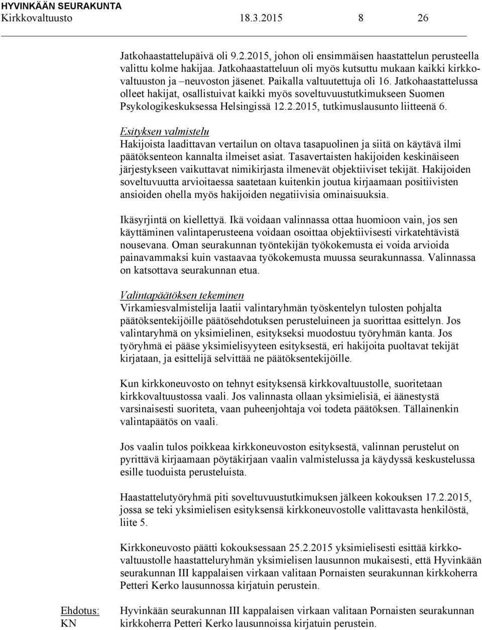 Jatkohaastattelussa olleet hakijat, osallistuivat kaikki myös soveltuvuustutkimukseen Suomen Psykologikeskuksessa Helsingissä 12.2.2015, tutkimuslausunto liitteenä 6.