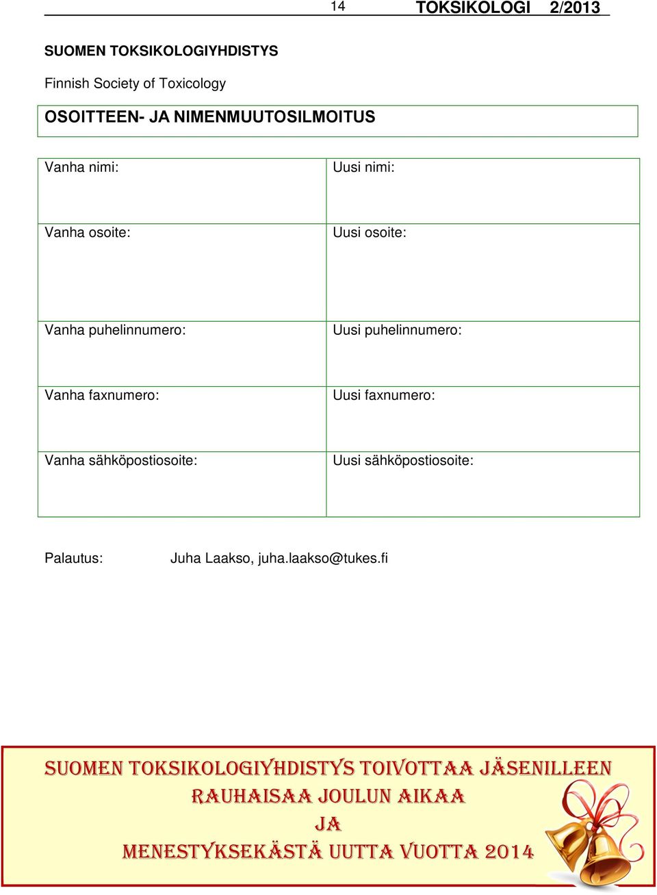 Uusi faxnumero: Vanha sähköpostiosoite: Uusi sähköpostiosoite: Palautus: Juha Laakso, juha.laakso@tukes.