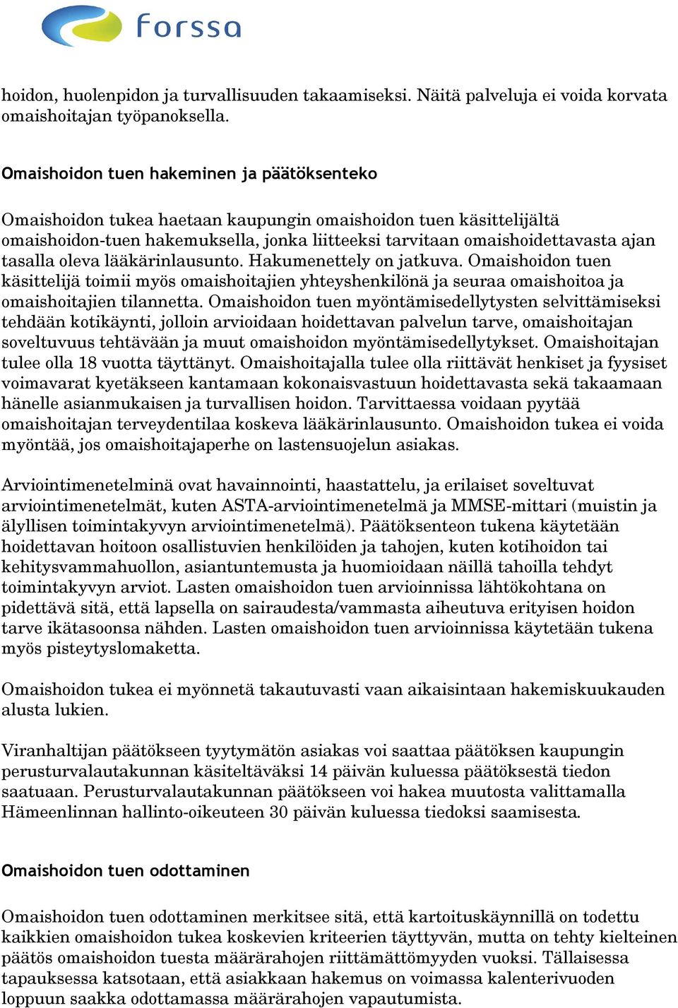 tasalla oleva lääkärinlausunto. Hakumenettely on jatkuva. Omaishoidon tuen käsittelijä toimii myös omaishoitajien yhteyshenkilönä ja seuraa omaishoitoa ja omaishoitajien tilannetta.