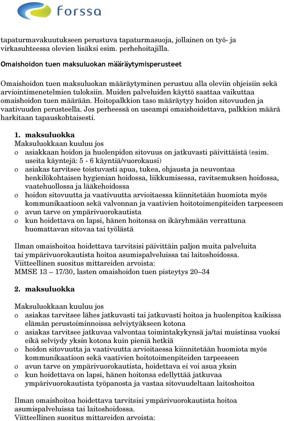 Muiden palveluiden käyttö saattaa vaikuttaa omaishoidon tuen määrään. Hoitopalkkion taso määräytyy hoidon sitovuuden ja vaativuuden perusteella.