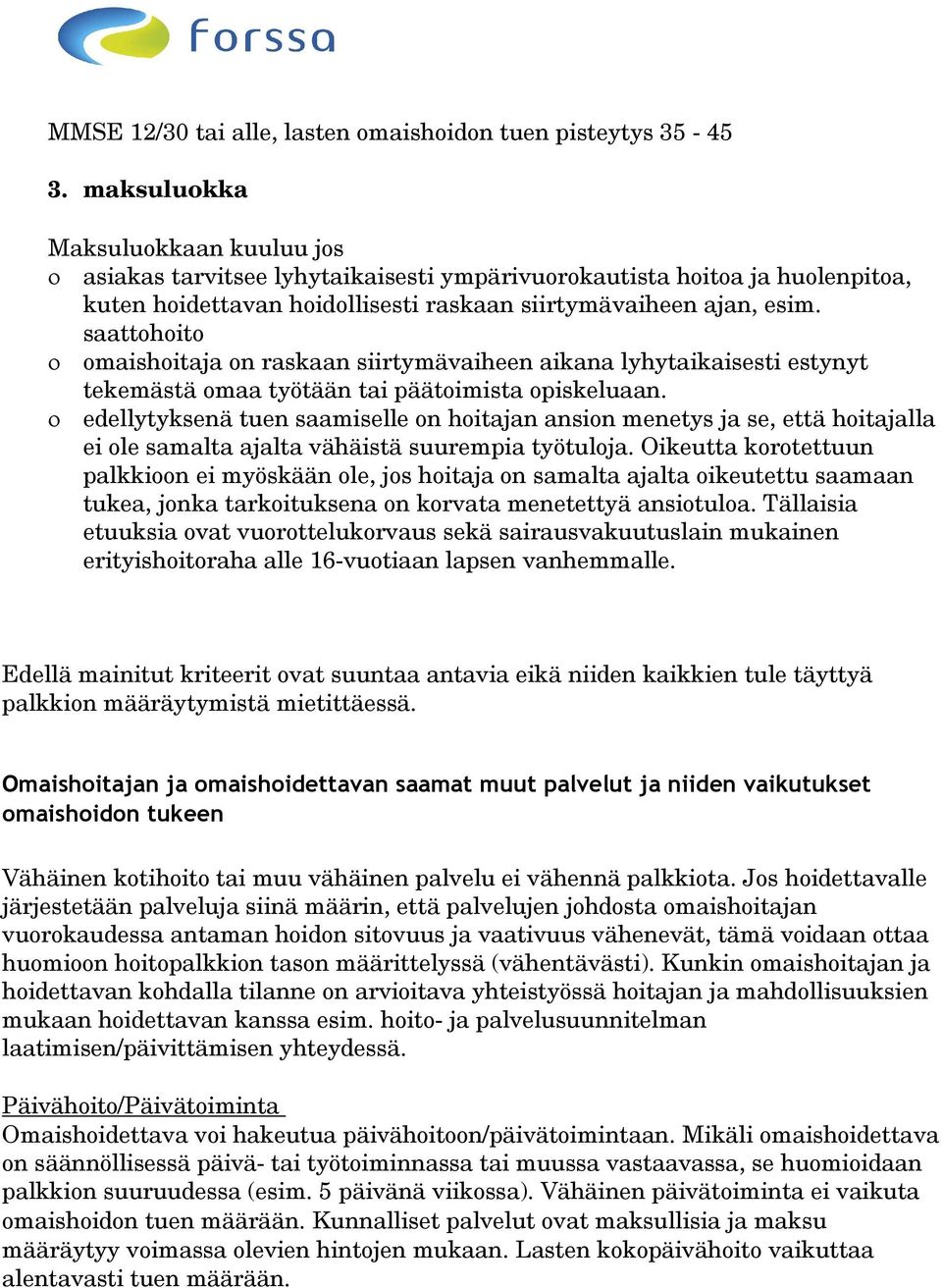 saattohoito omaishoitaja on raskaan siirtymävaiheen aikana lyhytaikaisesti estynyt tekemästä omaa työtään tai päätoimista opiskeluaan.