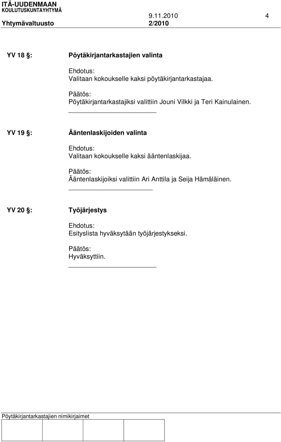 YV 19 : Ääntenlaskijoiden valinta Valitaan kokoukselle kaksi ääntenlaskijaa.