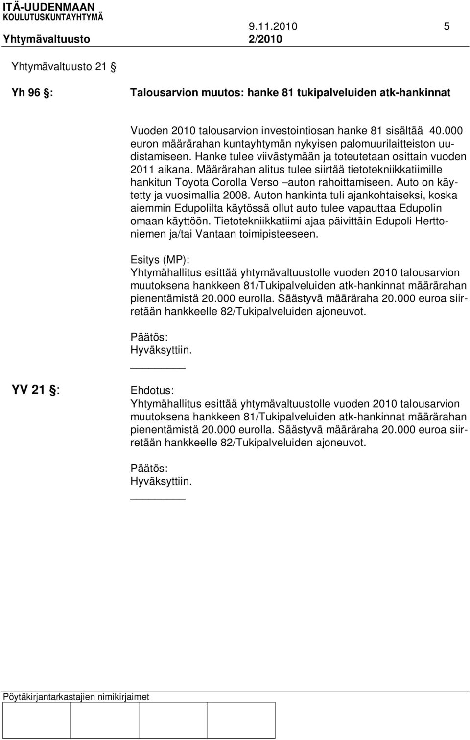 Määrärahan alitus tulee siirtää tietotekniikkatiimille hankitun Toyota Corolla Verso auton rahoittamiseen. Auto on käytetty ja vuosimallia 2008.