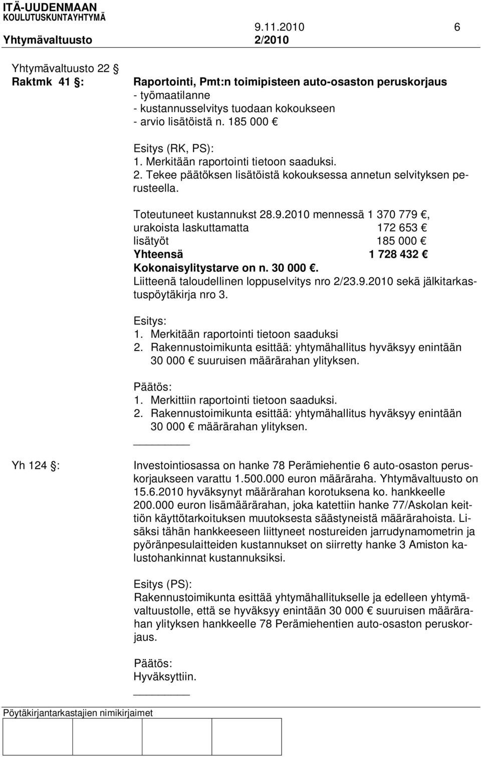 2010 mennessä 1 370 779, urakoista laskuttamatta 172 653 lisätyöt 185 000 Yhteensä 1 728 432 Kokonaisylitystarve on n. 30 000. Liitteenä taloudellinen loppuselvitys nro 2/23.9.2010 sekä jälkitarkastuspöytäkirja nro 3.